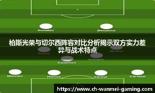 柏斯光荣与切尔西阵容对比分析揭示双方实力差异与战术特点